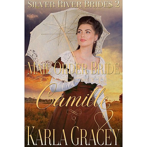 Mail Order Bride Camille (Silver River Brides, #2) / Silver River Brides, Karla Gracey