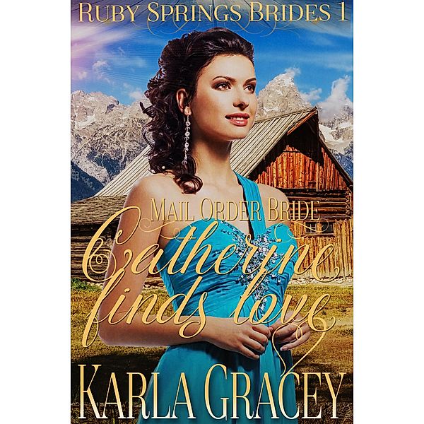 Mail Order Bride - Catherine Finds Love (Ruby Springs Brides, #1) / Ruby Springs Brides, Karla Gracey