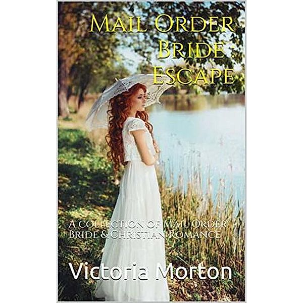 Mail Order Bride : Escape: A collection of Mail Order Bride & Christian Romance, Victoria Morton