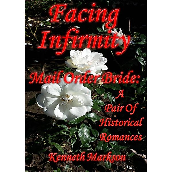 Mail Order Bride: Facing Infirmity: A Pair Of Historical Romances (Redeemed Mail Order Brides Western Victorian Romance Pair, #3) / Redeemed Mail Order Brides Western Victorian Romance Pair, Kenneth Markson