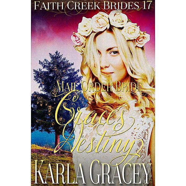 Mail Order Bride - Grace's Destiny (Faith Creek Brides, #17) / Faith Creek Brides, Karla Gracey