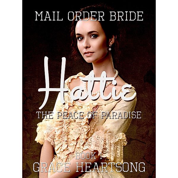 Mail Order Bride: Hattie - The Peace Of Paradise (Brides Of Paradise, #1), Grace Heartsong