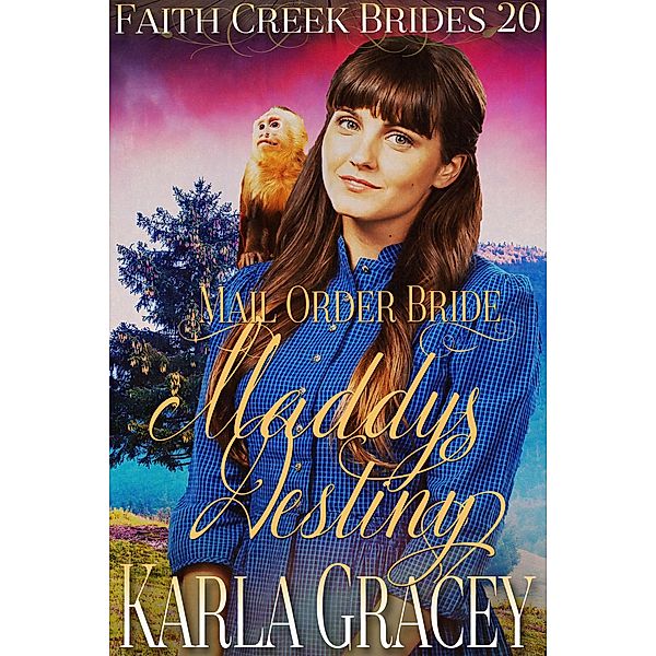 Mail Order Bride - Maddy's Destiny (Faith Creek Brides, #20) / Faith Creek Brides, Karla Gracey