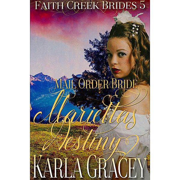 Mail Order Bride - Marietta's Destiny (Faith Creek Brides, #5) / Faith Creek Brides, Karla Gracey