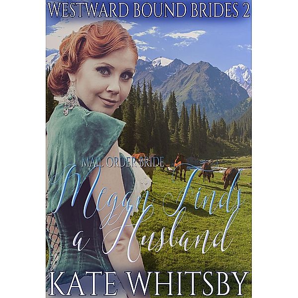 Mail Order Bride - Megan Finds a Husband (Westward Bound Brides, #2), Kate Whitsby