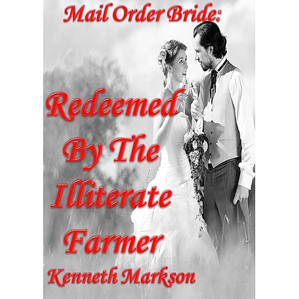 Mail Order Bride: Redeemed By The Illiterate Farmer (Redeemed Western Historical Mail Order Brides, #11) / Redeemed Western Historical Mail Order Brides, Kenneth Markson