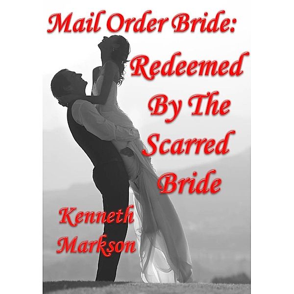Mail Order Bride: Redeemed By The Scarred Bride (Redeemed Western Historical Mail Order Brides, #7) / Redeemed Western Historical Mail Order Brides, Kenneth Markson