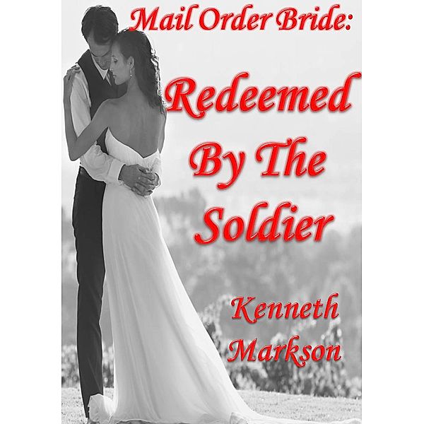 Mail Order Bride: Redeemed by the Soldier (Redeemed Western Historical Mail Order Brides, #10) / Redeemed Western Historical Mail Order Brides, Kenneth Markson