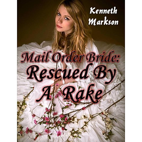 Mail Order Bride: Rescued By A Rake (Rescued Western Historical Mail Order Brides, #2), Kenneth Markson