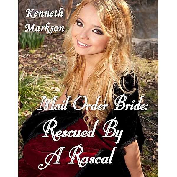 Mail Order Bride: Rescued By A Rascal (Rescued Western Historical Mail Order Brides, #3), Kenneth Markson