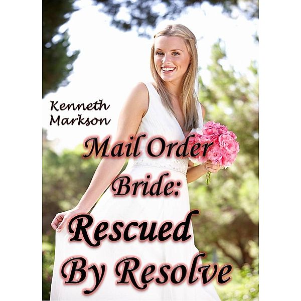 Mail Order Bride: Rescued By Resolve (Rescued Western Historical Mail Order Brides, #6), Kenneth Markson