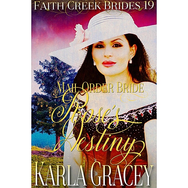 Mail Order Bride - Rose's Destiny (Faith Creek Brides, #19) / Faith Creek Brides, Karla Gracey