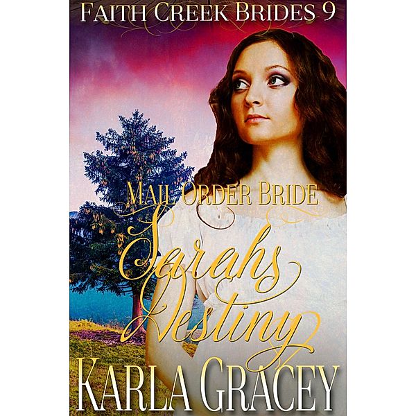Mail Order Bride - Sarah's Destiny (Faith Creek Brides, #9) / Faith Creek Brides, Karla Gracey