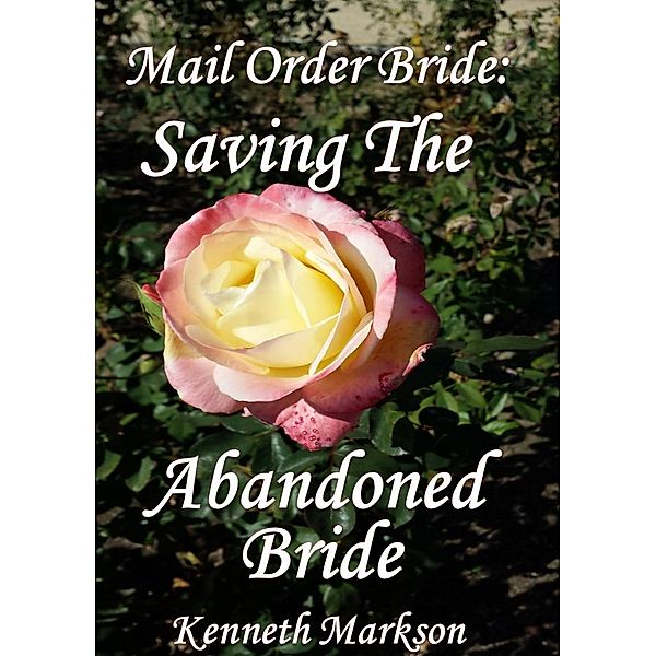 Mail Order Bride: Saving The Abandoned Bride (Redeemed Western Historical Mail Order Brides, #22), Kenneth Markson