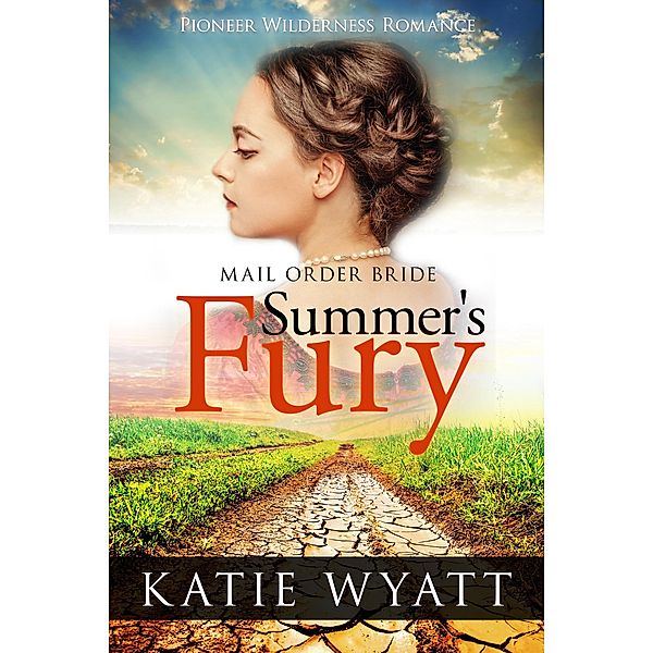 Mail Order Bride: Summer's Fury: Inspirational Historical Western (Pioneer Wilderness Romance, #1), Katie Wyatt