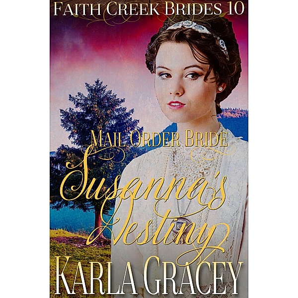 Mail Order Bride - Susanna's Destiny (Faith Creek Brides, #10) / Faith Creek Brides, Karla Gracey