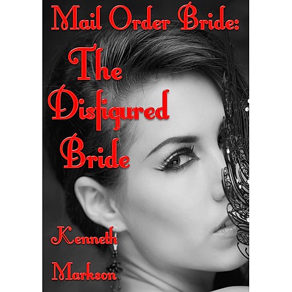 Mail Order Bride: The Disfigured Bride (Redeemed Western Historical Mail Order Brides, #16) / Redeemed Western Historical Mail Order Brides, Kenneth Markson