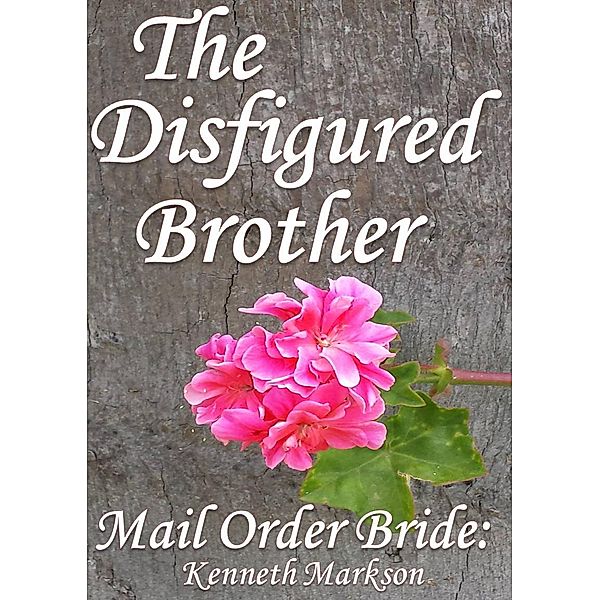 Mail Order Bride: The Disfigured Brother (Redeemed Western Historical Mail Order Brides, #19) / Redeemed Western Historical Mail Order Brides, Kenneth Markson