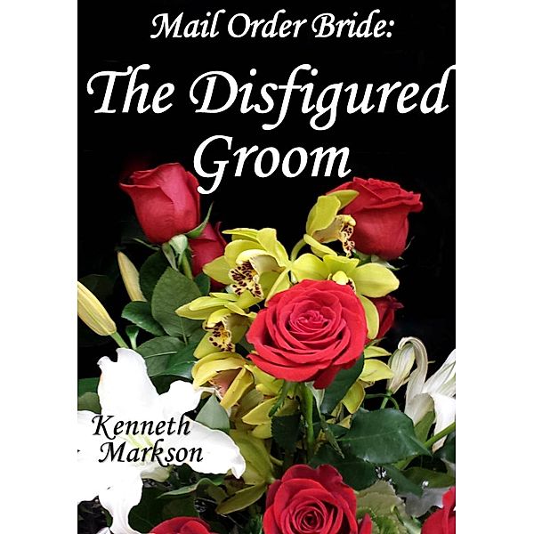 Mail Order Bride: The Disfigured Groom (Redeemed Western Historical Mail Order Brides, #24), Kenneth Markson