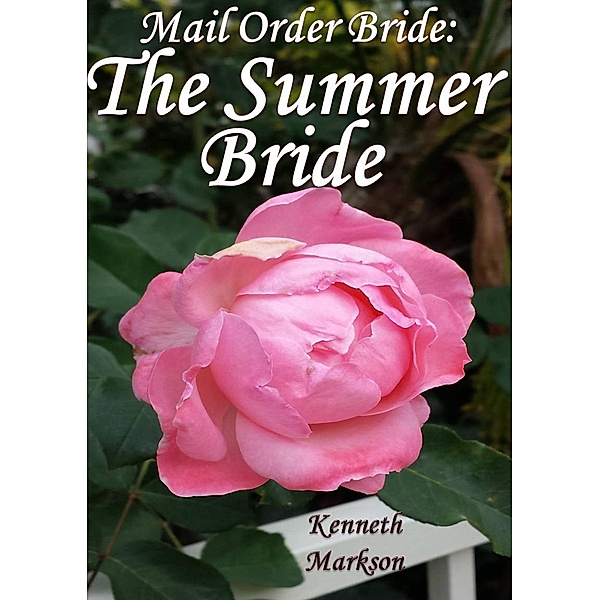 Mail Order Bride: The Summer Bride (Redeemed Western Historical Mail Order Brides, #20) / Redeemed Western Historical Mail Order Brides, Kenneth Markson