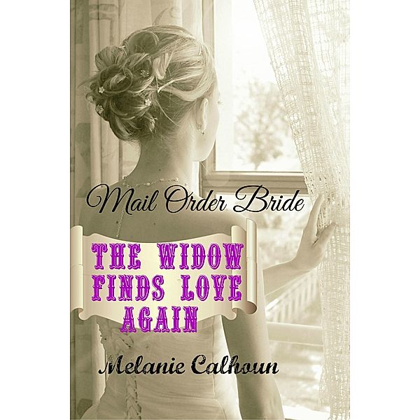 Mail Order Bride: The Widow Finds Love Again, Melanie Calhoun