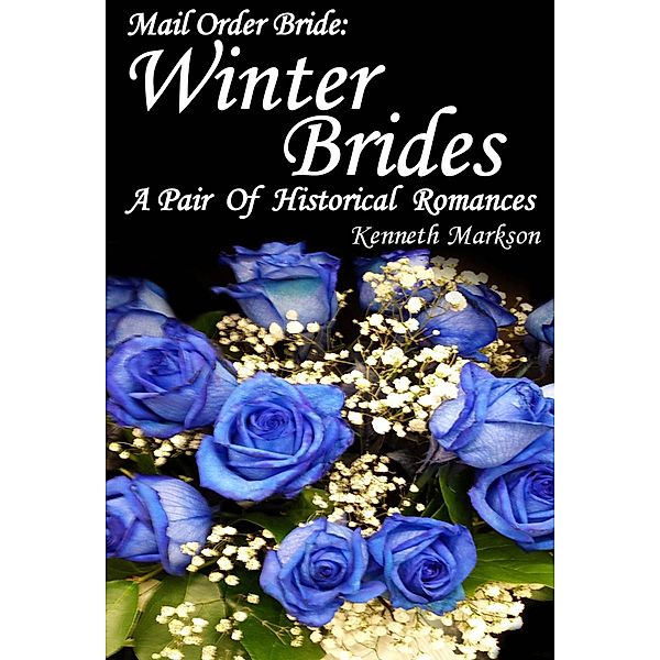 Mail Order Bride: Winter Brides: A Pair Of Historical Romances (Redeemed Mail Order Brides Western Victorian Romance Pair, #10), Kenneth Markson