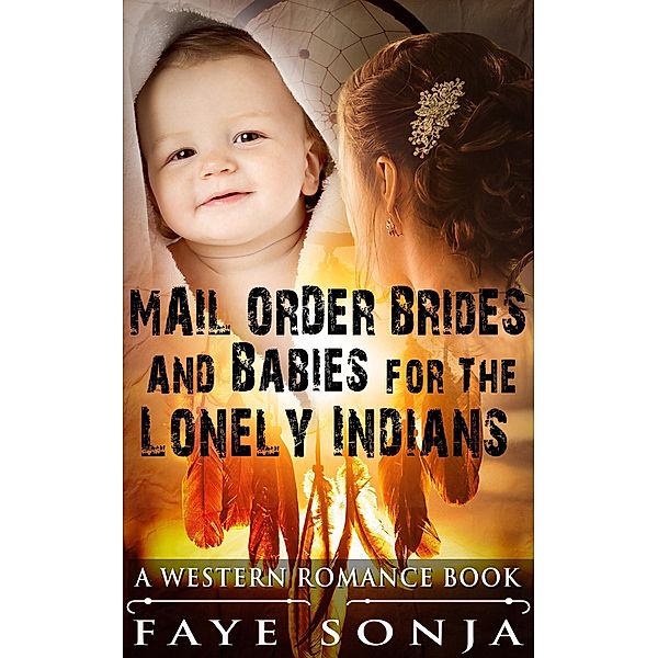 Mail Order Brides & Babies for The Lonely Indians (A Western Romance Book), Faye Sonja