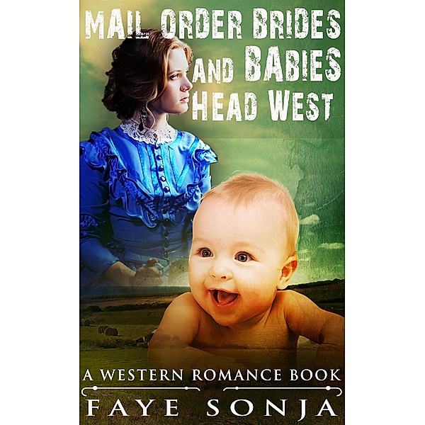 Mail Order Brides & Babies Head West (A Western Romance Book), Faye Sonja