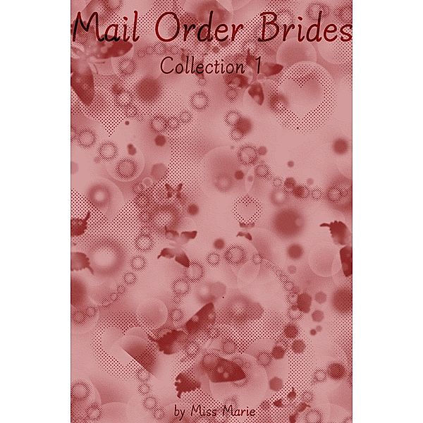 Mail Order Brides: Collection 1 (Mail Order Bride Collection, #1) / Mail Order Bride Collection, Miss Marie