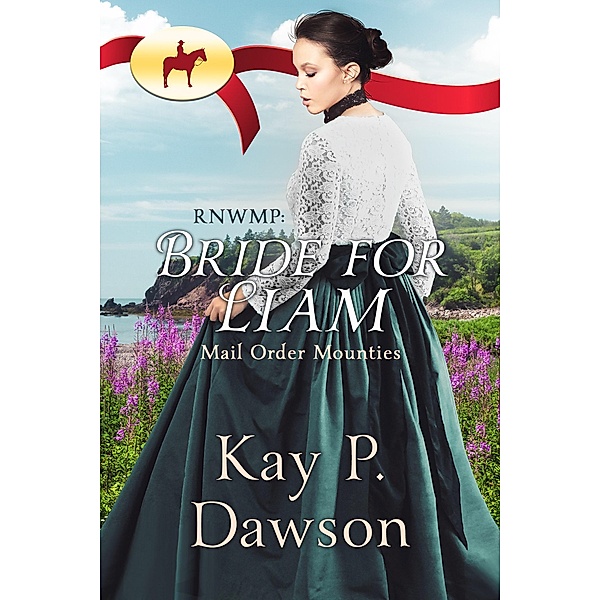 Mail Order Mounties: Bride for Liam (Mail Order Mounties, #26), Kay P. Dawson