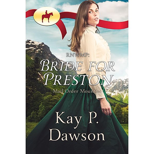 Mail Order Mounties: Bride for Preston (Mail Order Mounties, #7), Kay P. Dawson