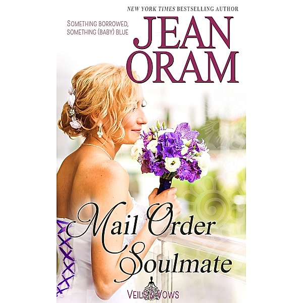 Mail Order Soulmate: A Marriage of Convenience with Baby Romance (Veils and Vows, #6) / Veils and Vows, Jean Oram