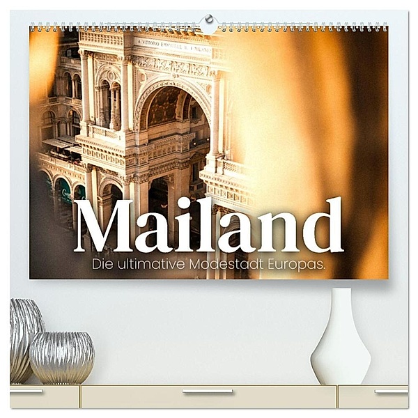Mailand - Die ultimative Modestadt Europas. (hochwertiger Premium Wandkalender 2024 DIN A2 quer), Kunstdruck in Hochglanz, SF