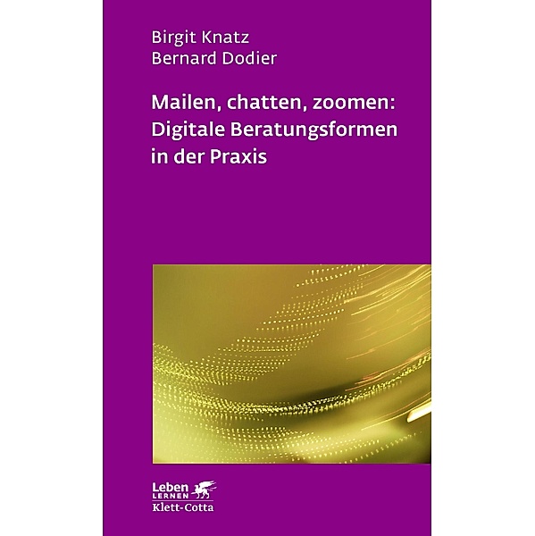Mailen, chatten, zoomen: Digitale Beratungsformen in der Praxis (Leben Lernen, Bd. 323) / Leben lernen, Birgit Knatz, Bernard Dodier