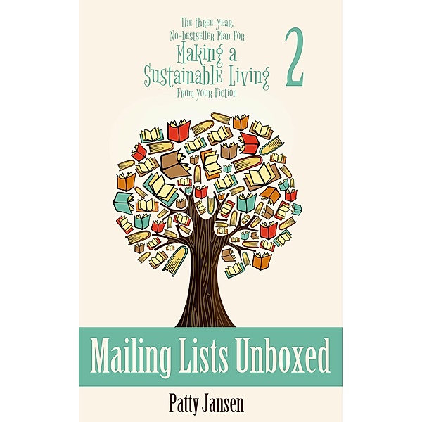 Mailing Lists Unboxed (The Three-year, No-bestseller Plan For Making a Sustainable Living From Your Fiction, #2), Patty Jansen