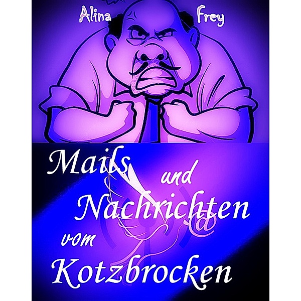 Mails und Nachrichten vom Kotzbrocken, Alina Frey