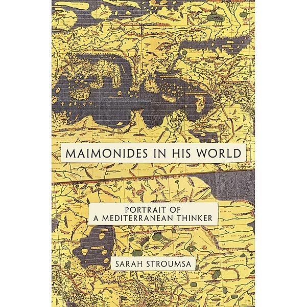 Maimonides in His World / Jews, Christians, and Muslims from the Ancient to the Modern World, Sarah Stroumsa