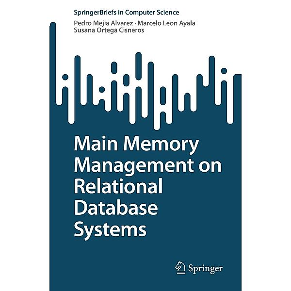 Main Memory Management on Relational Database Systems / SpringerBriefs in Computer Science, Pedro Mejia Alvarez, Marcelo Leon Ayala, Susana Ortega Cisneros