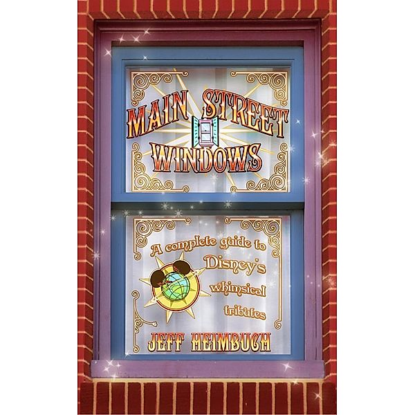 Main Street Windows: A Complete Guide to Disney's Whimsical Tributes, Jeff Heimbuch