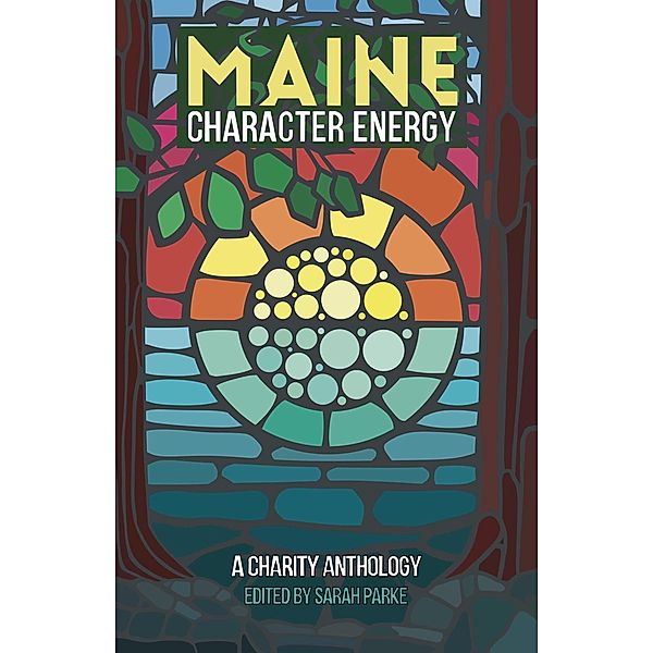 Maine Character Energy: A Charity Anthology, Sarah Parke, Clif Travers, Charlotte Crowder, Lara Tupper, Shannon Bowring, Paul Carro, Sid Sibo, Bruce Pratt, Mary E. Plouffe, Karen Menzel, Cynthia Graae, Michelle Soucy