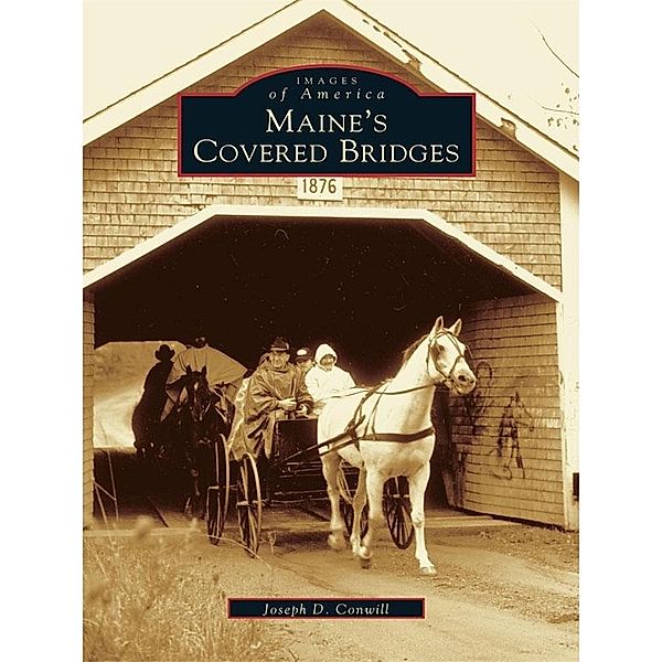 Maine's Covered Bridges, Joseph D. Conwill