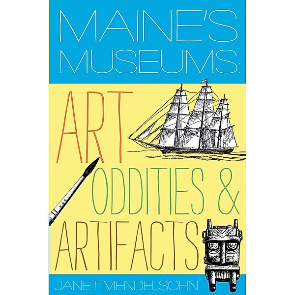 Maine's Museums: Art, Oddities & Artifacts, Janet Mendelsohn