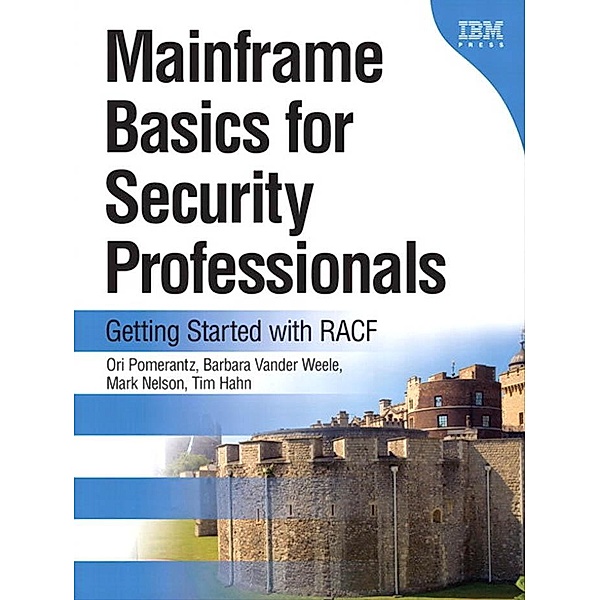 Mainframe Basics for Security Professionals, Ori Pomerantz, Barbara Vander Weele, Mark Nelson, Tim Hahn