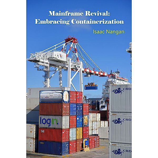 Mainframe Revival: Embracing Containerization (Mainframes) / Mainframes, Isaac Nangan