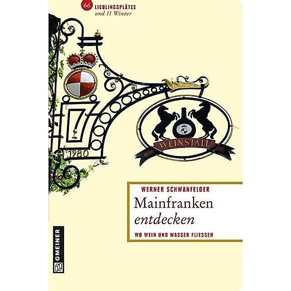 Mainfranken entdecken / Lieblingsplätze im GMEINER-Verlag, Werner Schwanfelder