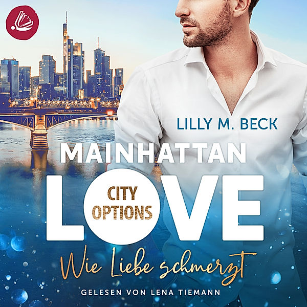 MAINHATTAN LOVE – City Options - MAINHATTAN LOVE - Wie Liebe schmerzt (Die City Options Reihe), Lilly M. Beck
