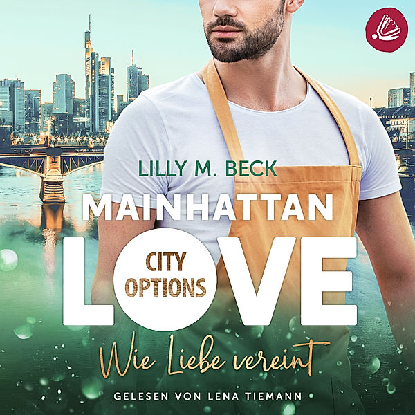 MAINHATTAN LOVE – City Options - MAINHATTAN LOVE – Wie Liebe vereint (Die City Options Reihe), Lilly M. Beck