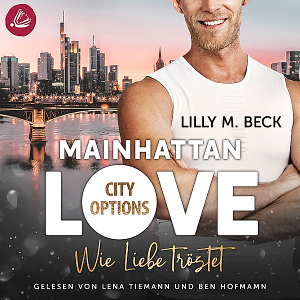 MAINHATTAN LOVE – City Options - MAINHATTAN LOVE – Wie Liebe tröstet (Die City Options Reihe), Lilly M. Beck