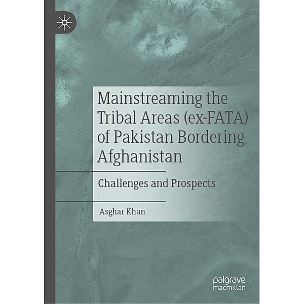 Mainstreaming the Tribal Areas (ex-FATA) of Pakistan Bordering Afghanistan, Asghar Khan