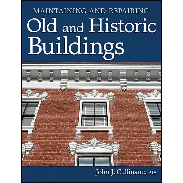 Maintaining and Repairing Old and Historic Buildings, John J. Cullinane